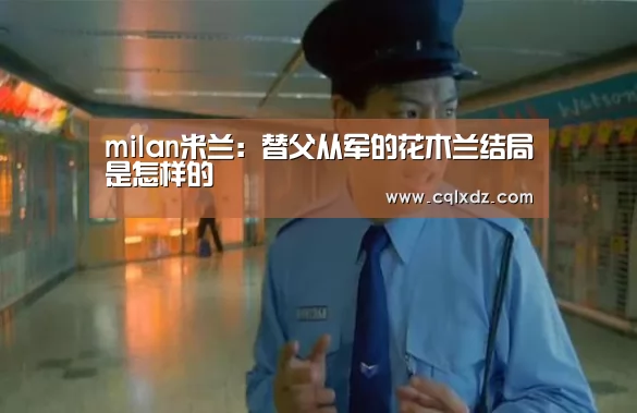 milan米兰:替父从军的花木兰结局是怎样的(图2) milan米兰