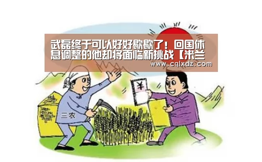 武磊终于可以好好歇歇了!回国休息调整的他却将面临新挑战【米兰官方网站】(图4) 米兰官方网站