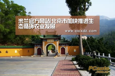 米兰官方网站|北京市加快推进生态循环农业发展(图1) 米兰官方网站