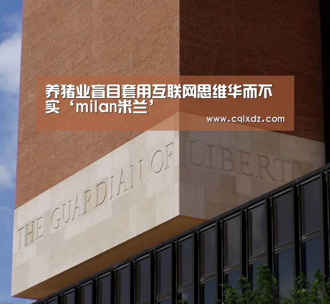养猪业盲目套用互联网思维华而不实‘milan米兰’(图2) 米兰官方网站