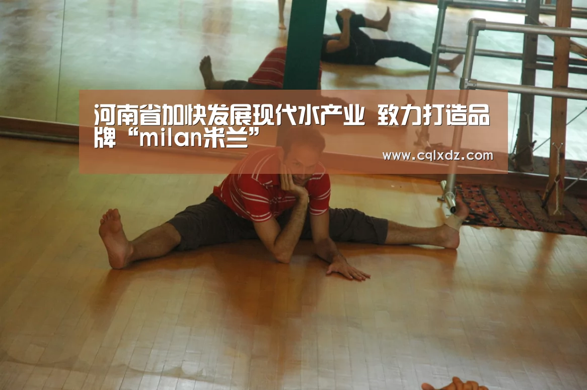 河南省加快发展现代水产业 致力打造品牌“milan米兰”(图1) milan米兰app官网