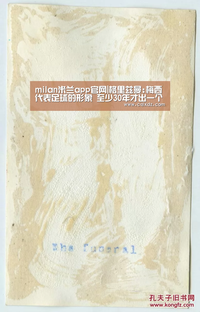 milan米兰app官网|格里兹曼:梅西代表足球的形象 至少30年才出一个他(图1) milan米兰